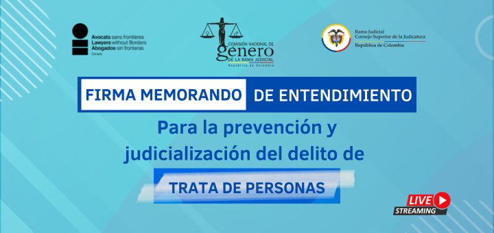 El Consejo Superior de La Judicatura, la Comisión Nacional De Género de la Rama Judicial y Abogados Sin Fronteras Canadá establecerán alianza para la lucha contra la trata de personas