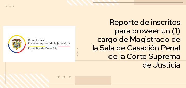 Reporte lista de candidatos destinada a proveer un (1) cargo de Magistrado de la Sala de Casación Penal de la Corte Suprema de Justicia, vacante del doctor Gustavo Enrique Malo Fernández