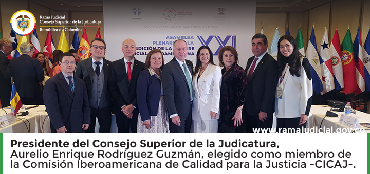Presidente del Consejo Superior de la Judicatura elegido como miembro de la Comisión Iberoamericana de Calidad para la Justicia -CICAJ-