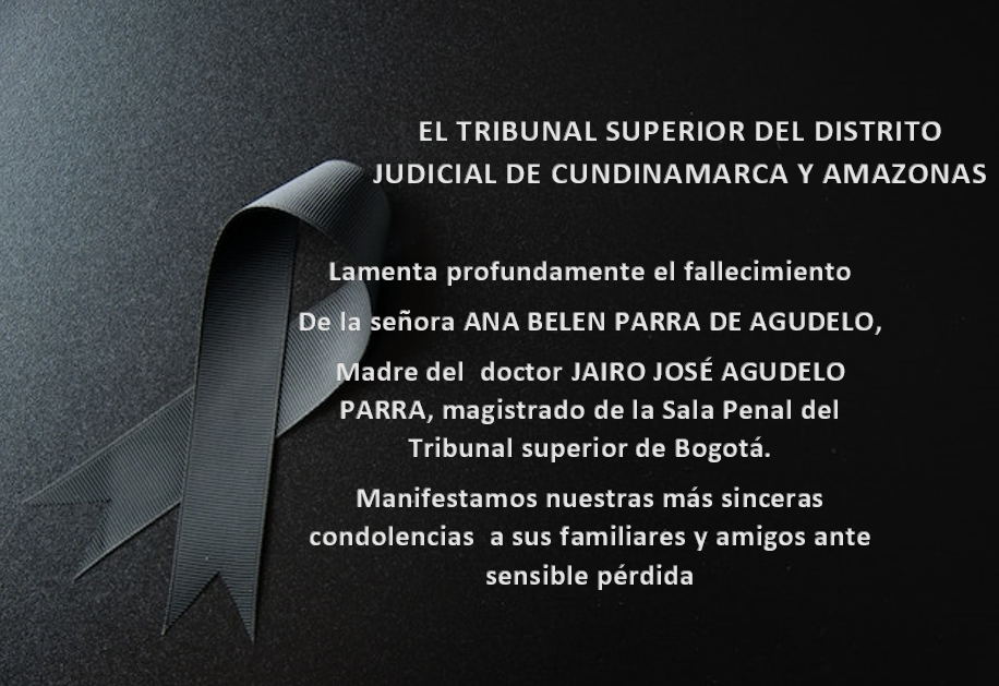 El Tribunal Superior de Cundinamarca y Amazonas lamenta profundamente el fallecimiento de la señora ANA BELEN PARRA DE AGUDELO