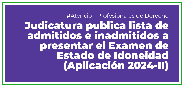 Judicatura publica lista de admitidos e inadmitidos a presentar el examen de Estado - Ley 1905 de 2018 Aplicación 2024-II