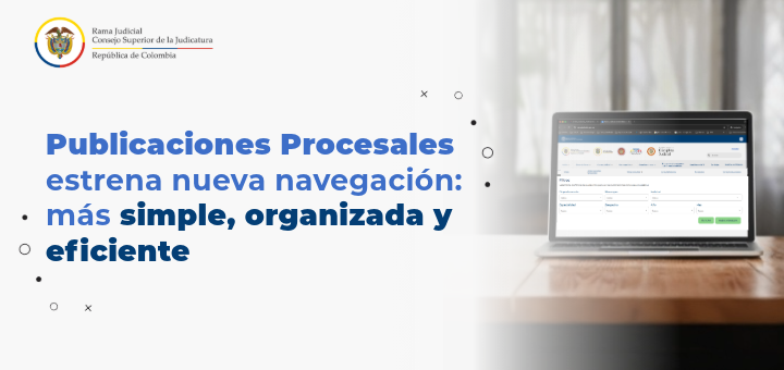 Publicaciones procesales estrena nueva navegación: más simple, organizada y eficiente