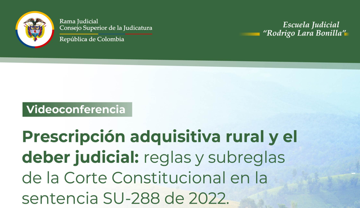 Videoconferencia: Prescripción adquisitiva rural y el deber judicial, reglas y subreglas de la Corte Constitucional en la Sentencia SU-288 de 2022