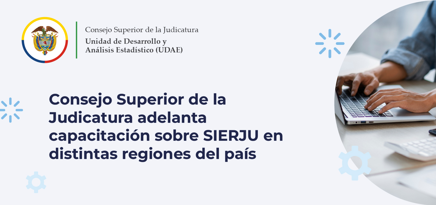 Consejo Superior de la Judicatura adelanta capacitación sobre SIERJU en distintas regiones del país