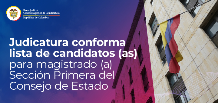 Consejo Superior de la Judicatura conforma lista de candidatos para magistrado(a) en la Sección Primera del Consejo de Estado