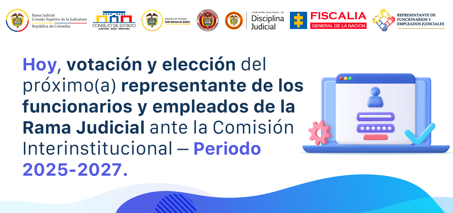 Hoy votación y elección del nuevo representante de los funcionarios y empleados de la Rama Judicial ante la Comisión Interinstitucional – Periodo2025-2027