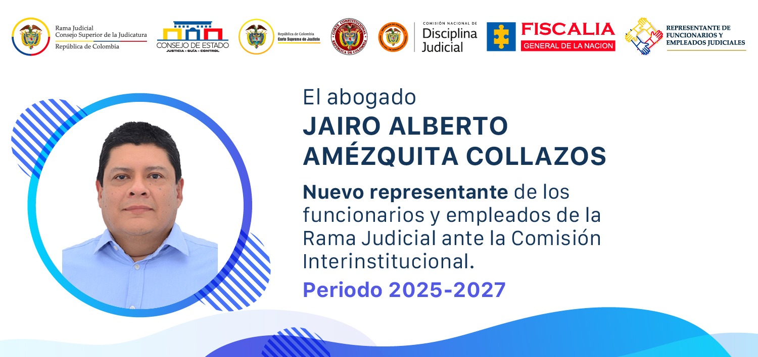 El abogado Jairo Alberto Amézquita Collazos, nuevo representante de los funcionarios y empleados ante la Comisión Interinstitucional de la Rama Judicial, periodo 2025 - 2027