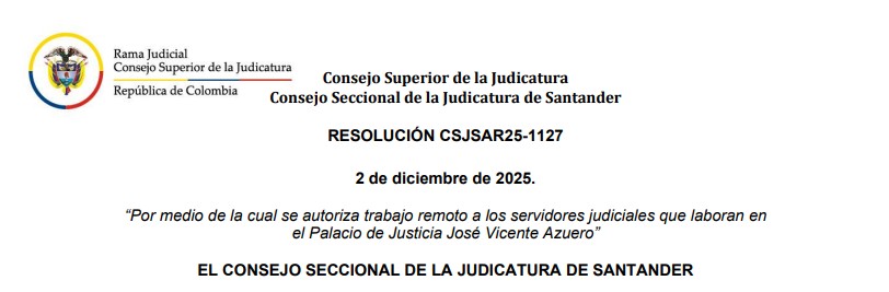 RESOLUCIÓN CSJSAR25-1127 “Por medio de la cual se autoriza trabajo remoto a los servidores judiciales que laboran en el Palacio de Justicia José Vicente Azuero”