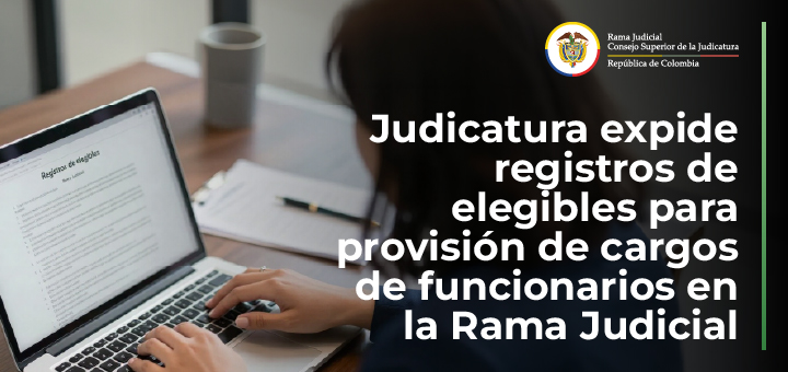 Consejo Superior de la Judicatura expide registros de elegibles para la provisión de cargos de funcionarios en la Rama Judicial