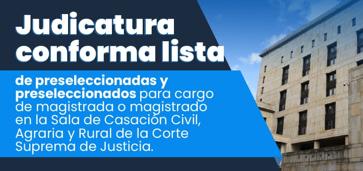 Conforman lista de preseleccionadas y preseleccionados para vacante en la Sala de Casación Civil, Agraria y Rural de la Corte Suprema de Justicia