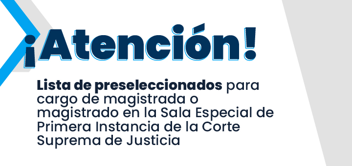 Judicatura conforma lista de preseleccionadas y preseleccionados para magistrado (a) en la Sala Especial de Primera Instancia de la Corte Suprema de Justicia