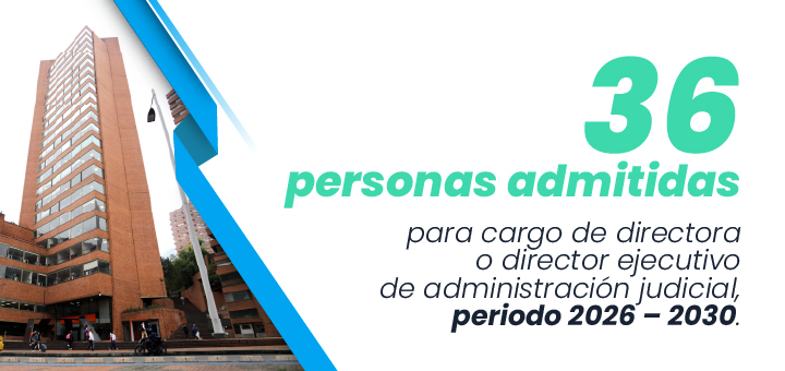 36 personas admitidas para cargo de directora o director ejecutivo de administración judicial, periodo 2026 – 2030