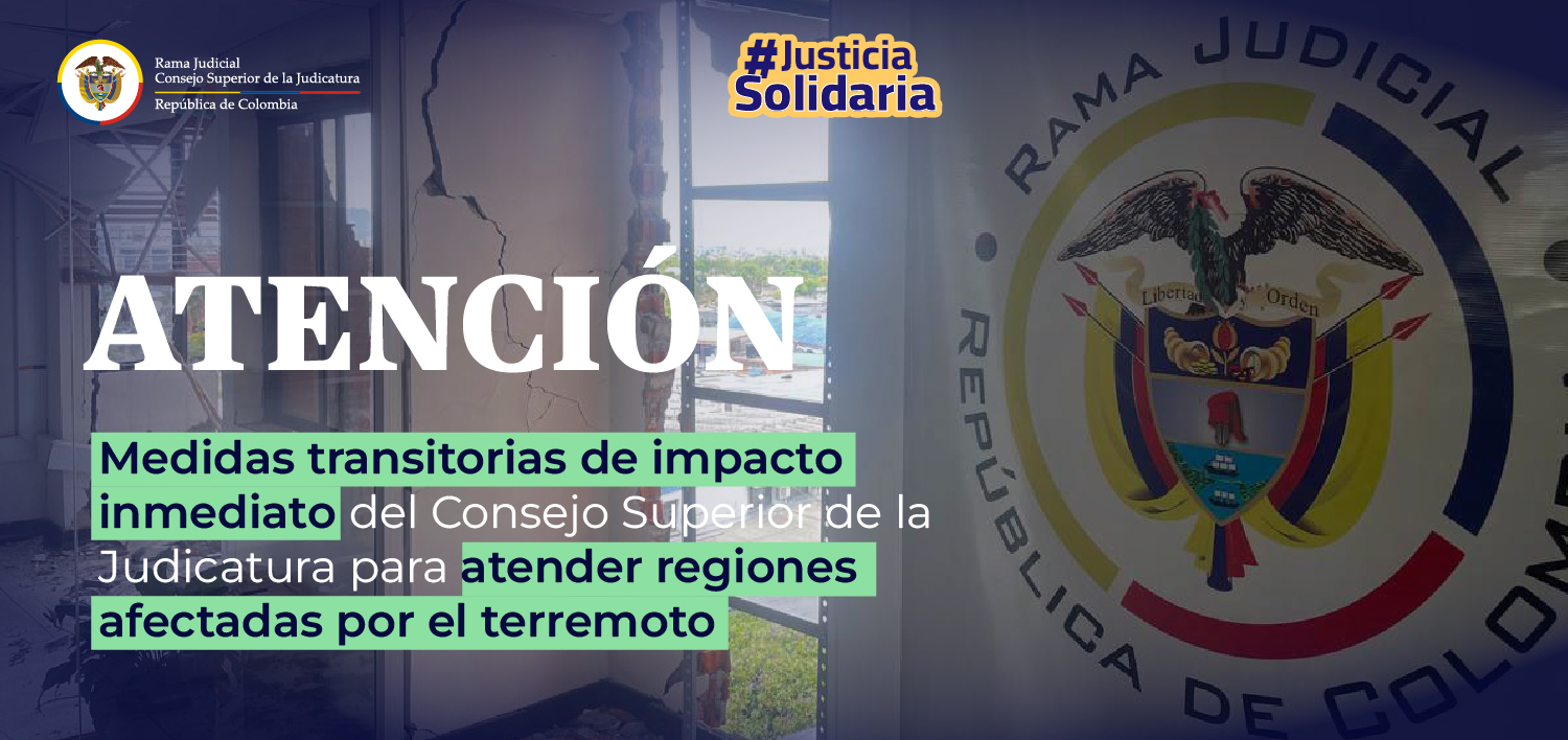 Medidas transitorias e impacto inmediato del Consejo Superior de la Judicatura para atender regiones afectadas por el terremoto
