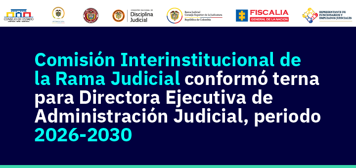 Comisión Interinstitucional de la Rama Judicial conformó terna para el cargo de Directora Ejecutiva de Administración Judicial