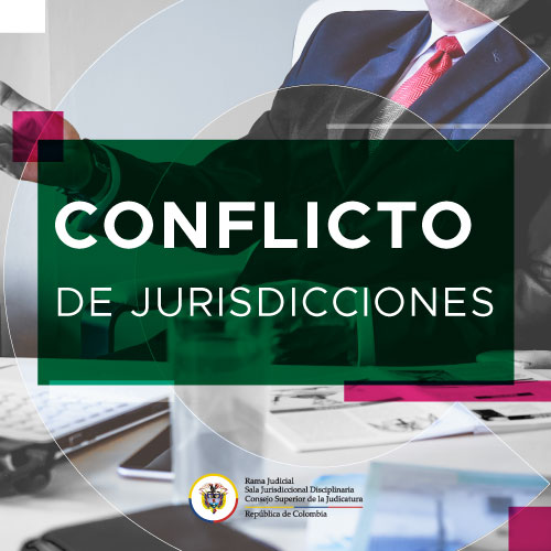 Con ocasión del conocimiento de la Función Jurisdiccional, Sala Jurisdiccional Disciplinaria dirime conflicto.